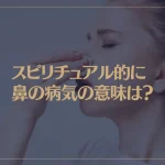 スピリチュアル的に鼻の病気の意味は？鼻血や鼻づまり、吹き出物など解説！