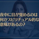 夜中に目が覚めるのは何かスピリチュアル的な意味があるの？