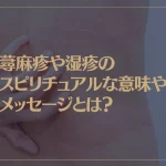 蕁麻疹や湿疹のスピリチュアルな意味やメッセージとは？