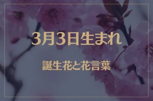 3月3日の誕生花と花言葉がコレ!性格や恋愛・仕事などの誕生日占いもご紹介!