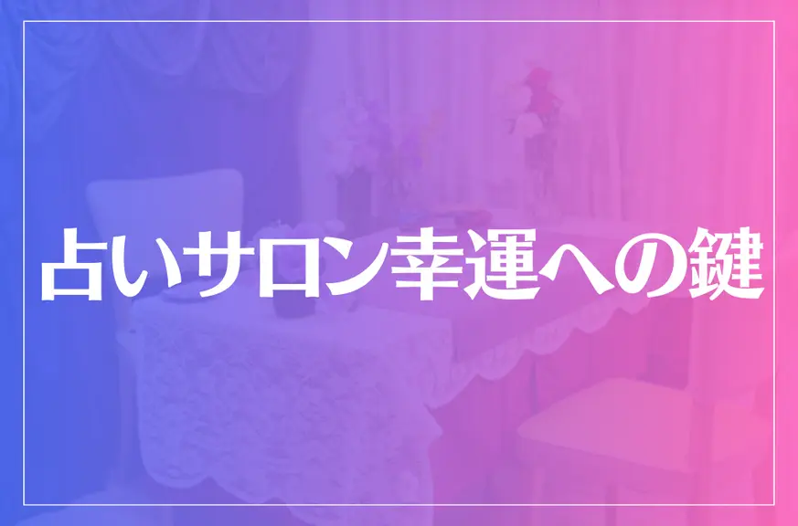 占いサロン幸運への鍵は当たる？当たらない？参考になる口コミをご紹介！