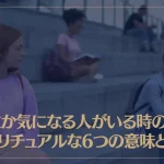 何故か気になる人がいる時のスピリチュアルな6つの意味とは？