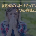 花粉症のスピリチュアルな3つの意味とは？スピリチュアル的な対策方法もご紹介！