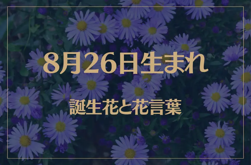 8月26日の誕生花と花言葉がコレ！性格や恋愛・仕事などの誕生日占いもご紹介！