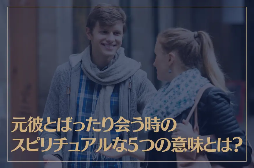 元彼とばったり会う時のスピリチュアルな5つの意味とは？偶然の再会に込められた意味は…