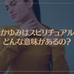肌のかゆみはスピリチュアル的にどんな意味があるの？場所ごとに解説！