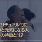 スピリチュアル的に“会うと元気になる人”3つの特徴とは？