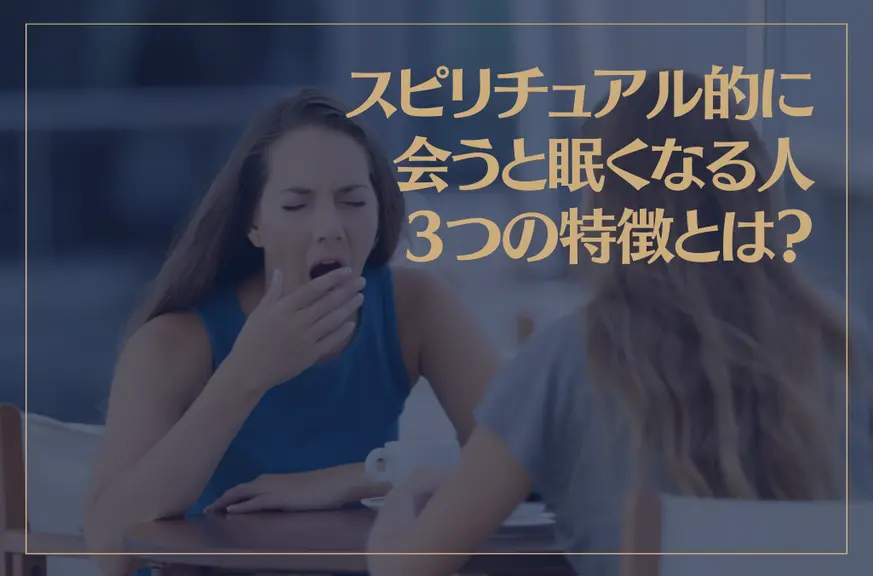 スピリチュアル的に“会うと眠くなる人”3つの特徴とは？