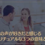 相手の声が好きだと感じるスピリチュアルな3つの意味とは？