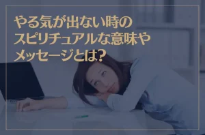 やる気が出ない時のスピリチュアルな意味やメッセージとは？
