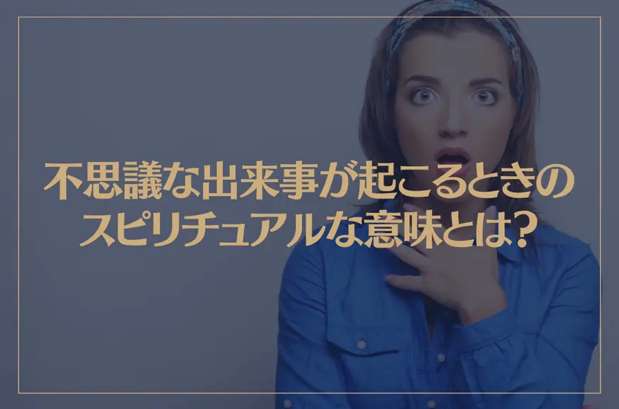 不思議な出来事が起こるときのスピリチュアルな意味とは？