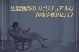 生涯独身のスピリチュアルな意味や原因とは？