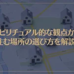 スピリチュアル的な観点から住む場所の選び方を解説！