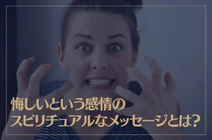 悔しいという感情のスピリチュアルなメッセージとは？