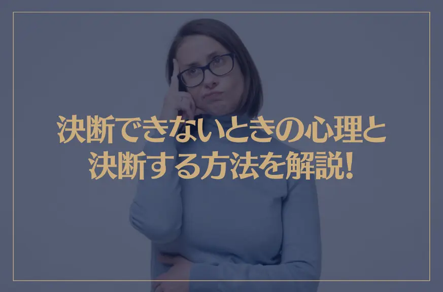 決断できないときの心理と決断する方法を解説！