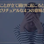 嫌なことが立て続けに起こるときのスピリチュアルな4つの意味とは？