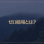 ゼロ磁場とは？スピリチュアル的な効果を解説！日本のゼロ磁場スポットもご紹介！