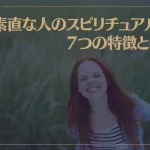 素直な人のスピリチュアルな7つの特徴とは？素直な人になる方法もご紹介！