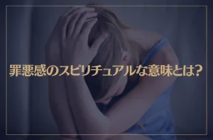 罪悪感のスピリチュアルな意味とは？罪悪感が強い人の特徴や手放す方法も解説！