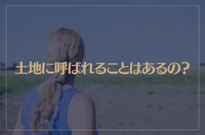 土地に呼ばれることはあるの？スピリチュアル的に解説！