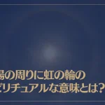太陽の周りに虹の輪(日暈・ハロ現象)のスピリチュアルな意味とは？