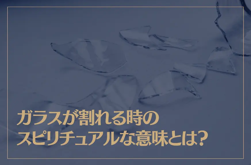 ガラスが割れる時のスピリチュアルな意味とは？