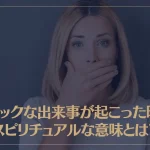 ショックな出来事が起こった時のスピリチュアルな意味とは？