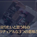 昔に戻りたいと思う時のスピリチュアルな3つの意味とは？