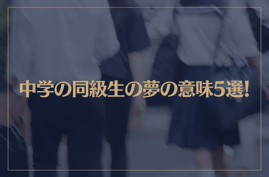 【夢占い】中学の同級生の夢の意味5選！シチュエーション別にご紹介！