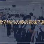 【夢占い】修学旅行の夢の意味7選！シチュエーション別にご紹介！