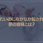 【夢占い】起きたいのになかなか起きれない夢の意味とは？