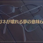 【夢占い】メガネが壊れる夢の意味6選！シチュエーション別にご紹介！