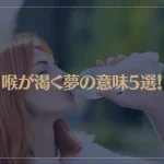 【夢占い】喉が渇く夢の意味5選！シチュエーション別にご紹介！