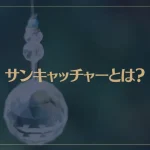 サンキャッチャーとは？スピリチュアル的な効果も解説！