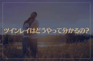 ツインレイはどうやって分かるの？確認方法をご紹介！