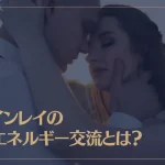 ツインレイの性エネルギー交流とは？男性と女性の性エネルギーの違いもご紹介！