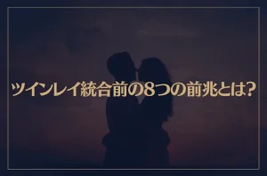 ツインレイ統合前の8つの前兆とは？