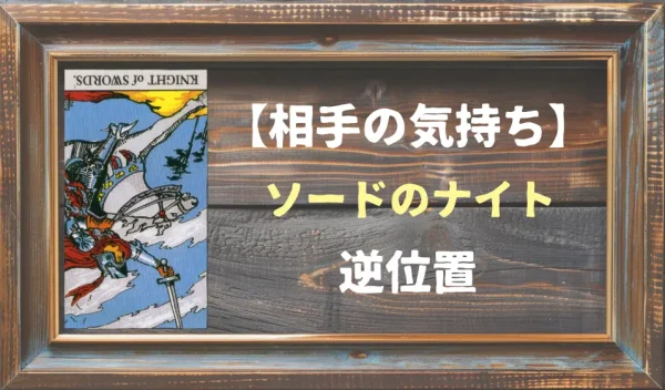 【相手の気持ち】ソードのナイトの逆位置が出た場合