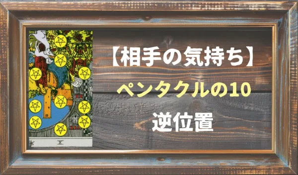 ペンタクルの10の逆位置が示す相手の気持ちとは？