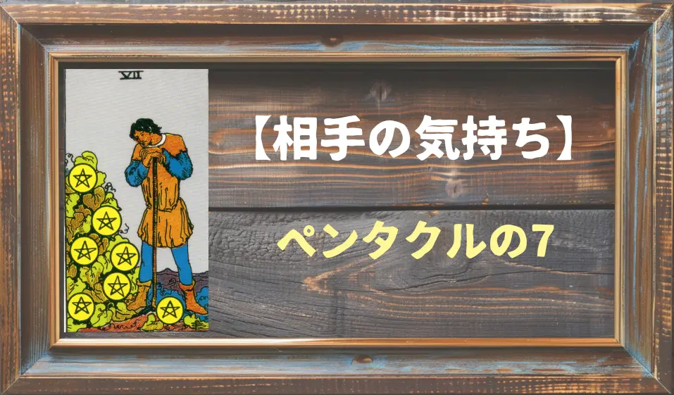 【タロット】相手の気持ち：ペンタクルの7の正位置と逆位置の意味とは？