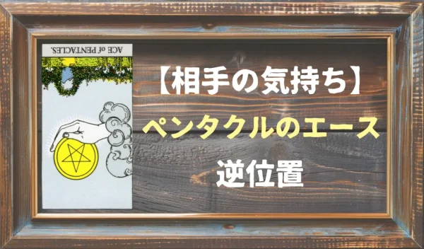 【相手の気持ち】ペンタクルのエースの逆位置が出た場合