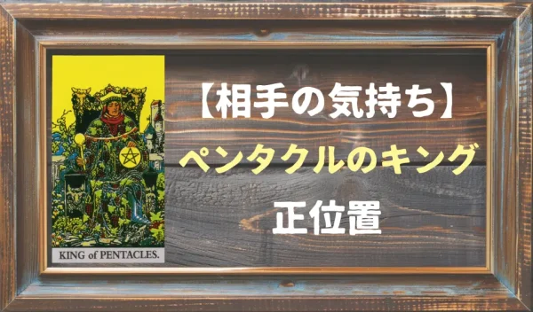 ペンタクルのキングの正位置が示す相手の気持ちとは？