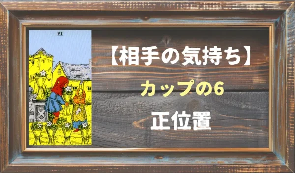 【相手の気持ち】カップの6の正位置が出た場合