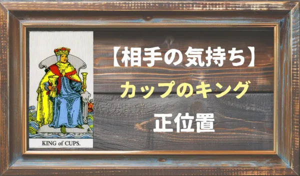 【相手の気持ち】カップのキングの正位置が出た場合