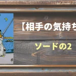 【タロット】相手の気持ち：ソードの2の正位置と逆位置の意味とは？