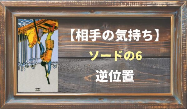 【相手の気持ち】ソードの6の逆位置が出た場合