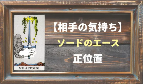 【相手の気持ち】ソードのエースの正位置が出た場合