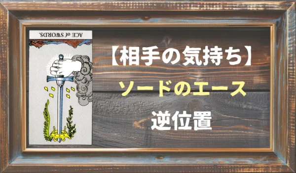 【相手の気持ち】ソードのエースの逆位置が出た場合