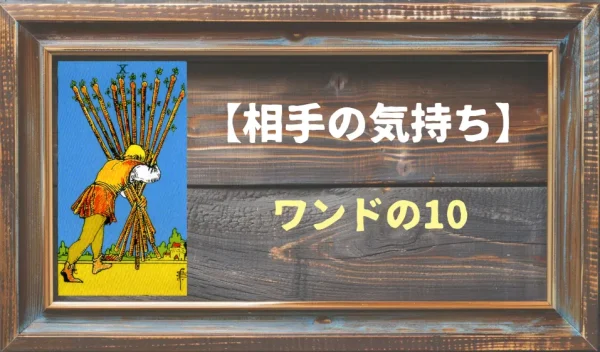 【タロット】相手の気持ち：ワンドの10の正位置と逆位置の意味とは？