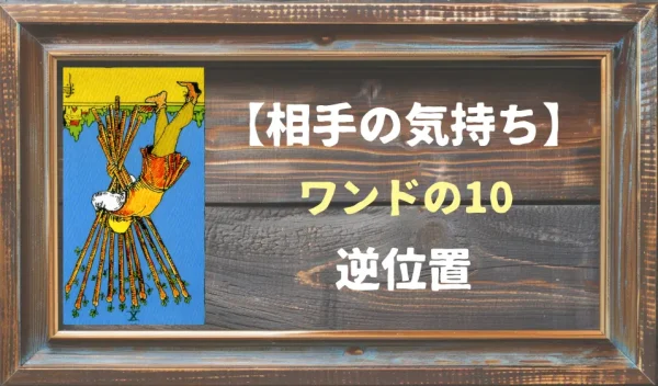 【相手の気持ち】ワンドの10の逆位置が出た場合